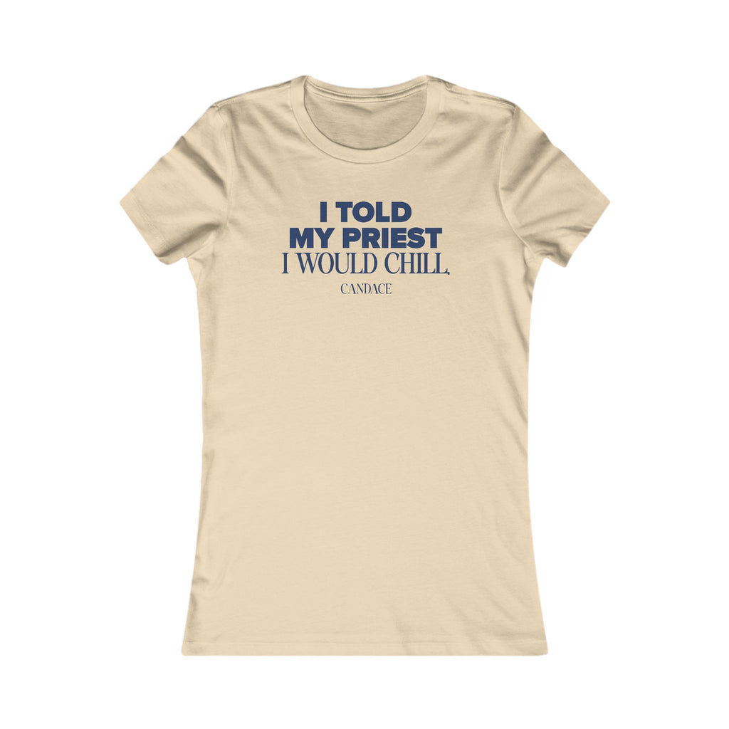 I Told My Priest That I Would Chill Women's T-shirt