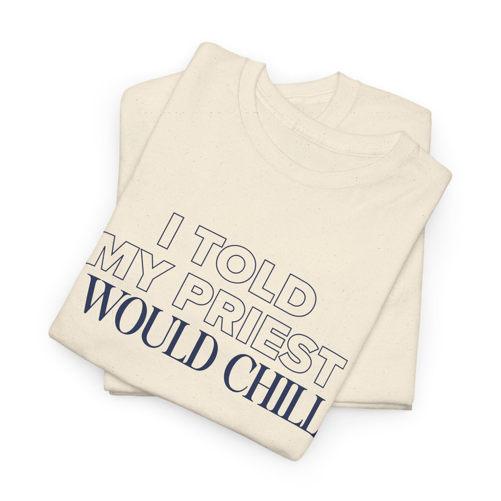 I Told My Priest I Would Chill T‑Shirt