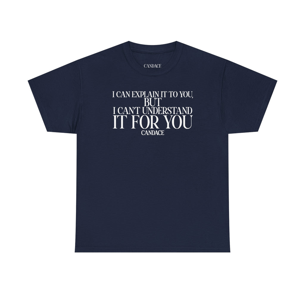 "I can explain it to you, but I cant understand it for you"  T-Shirt