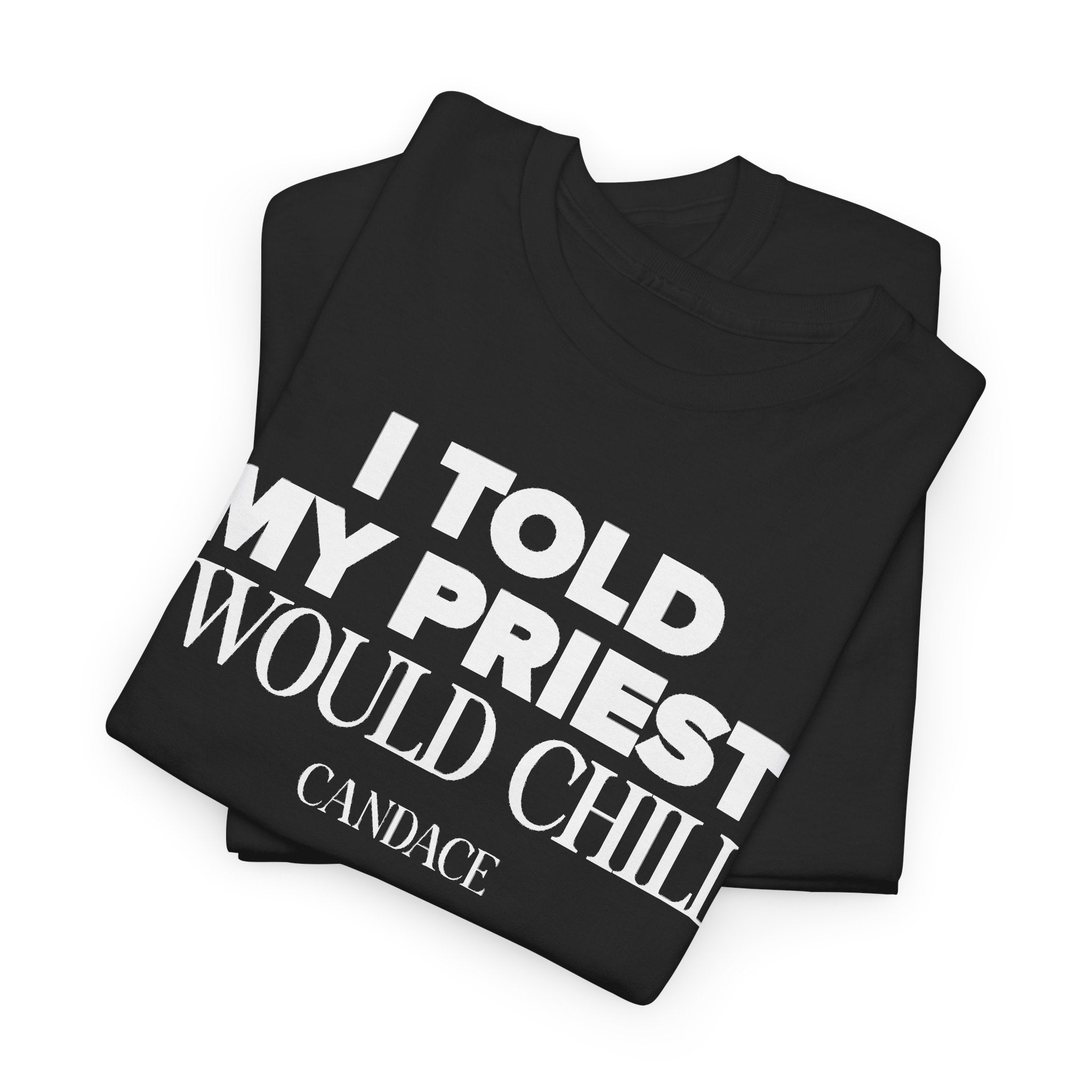 I Told My Priest I Would Chill T‑Shirt