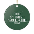 I Told My Priest I Would Chill Christmas Ornament - Green