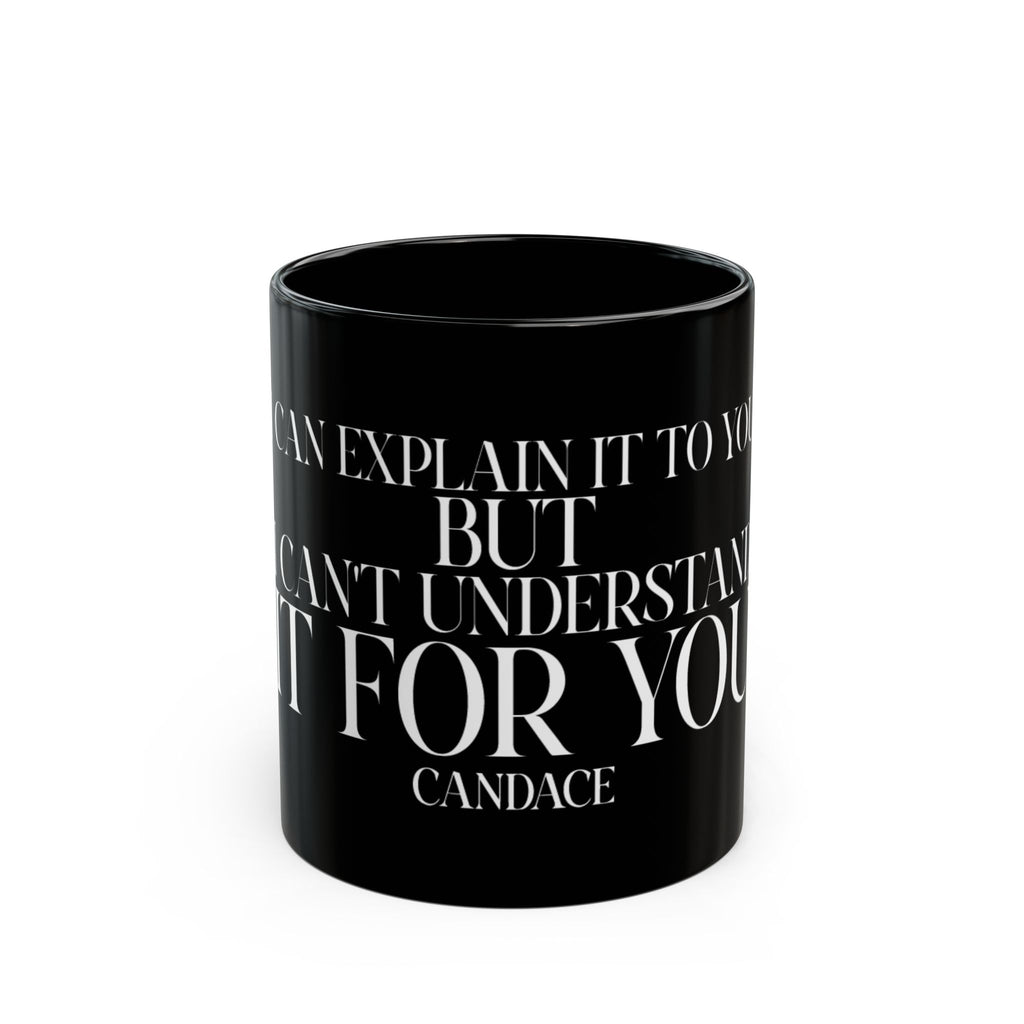 "I can explain it to you, but I cant understand it for you"  Mug