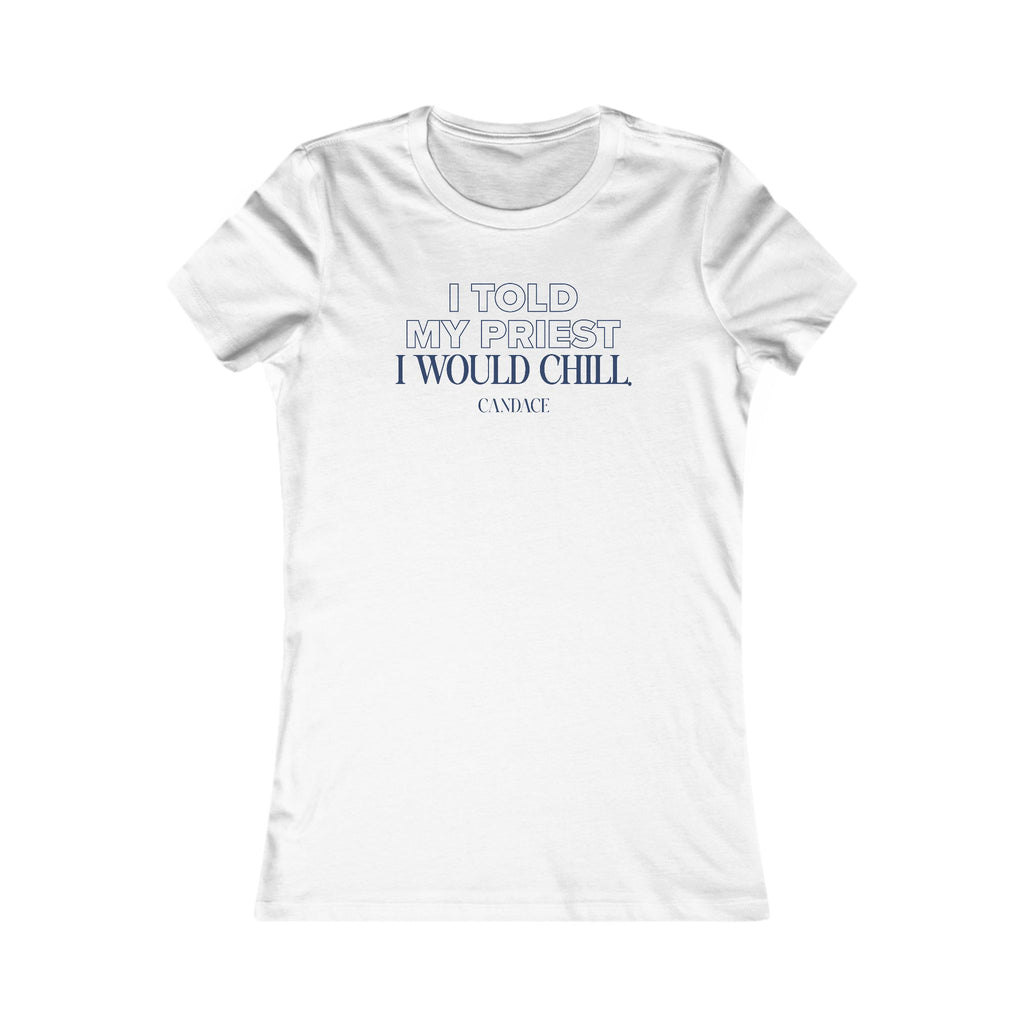 I Told My Priest That I Would Chill Women's T-shirt