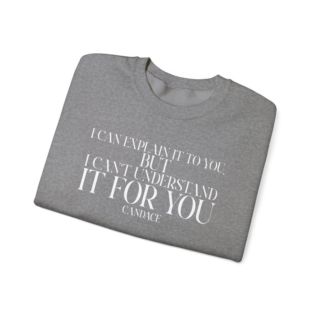 "I can explain it to you, but I cant understand it for you"  Sweatshirt