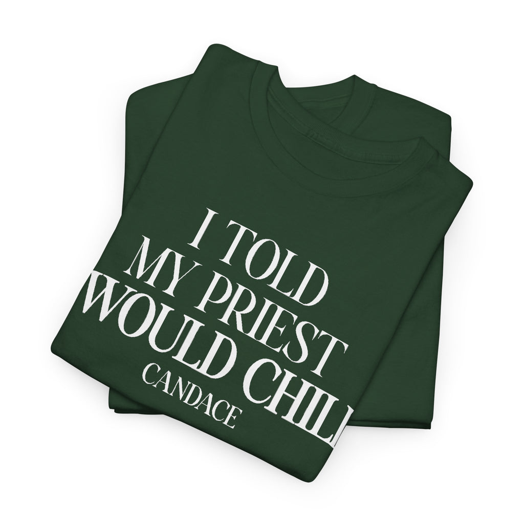 I Told My Priest I Would Chill T‑Shirt
