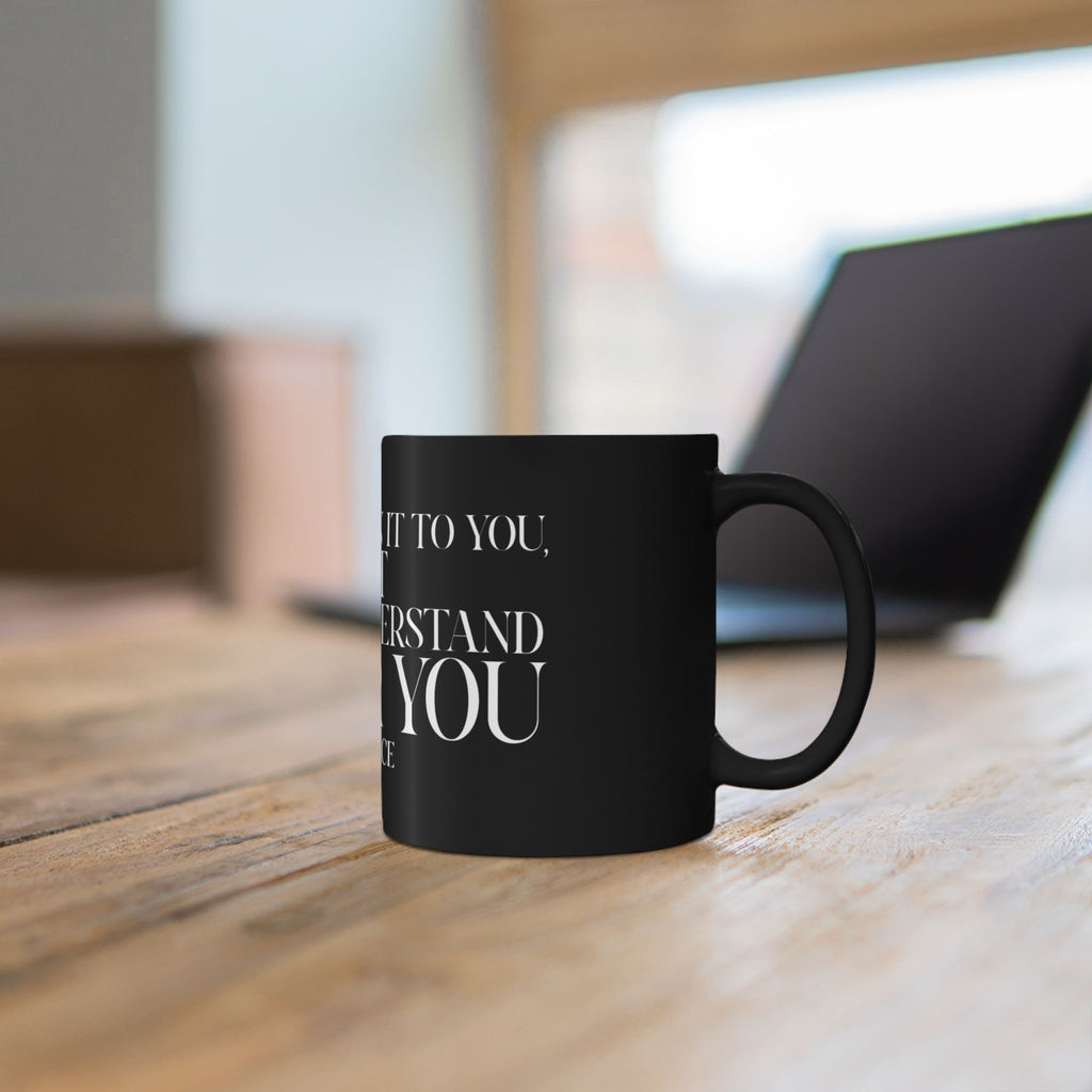 "I can explain it to you, but I cant understand it for you"  Mug