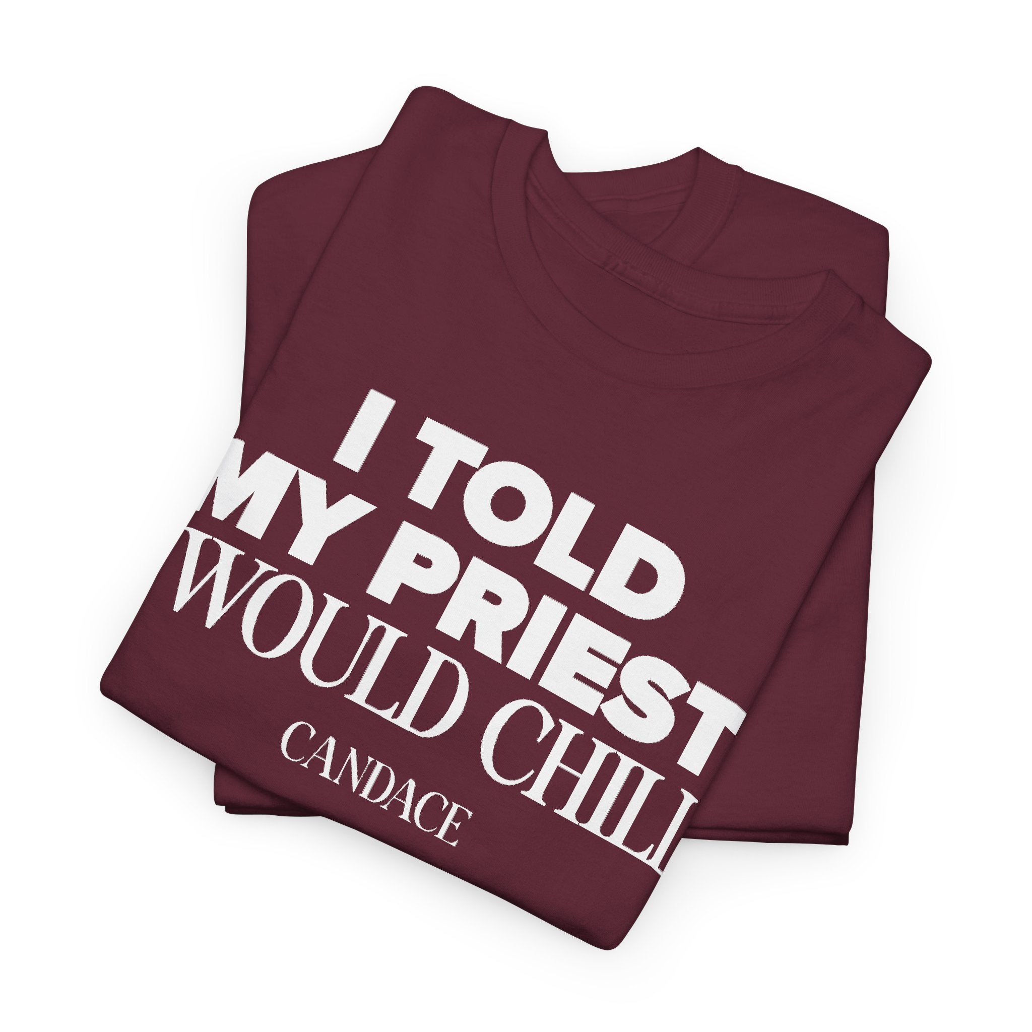 I Told My Priest I Would Chill T‑Shirt