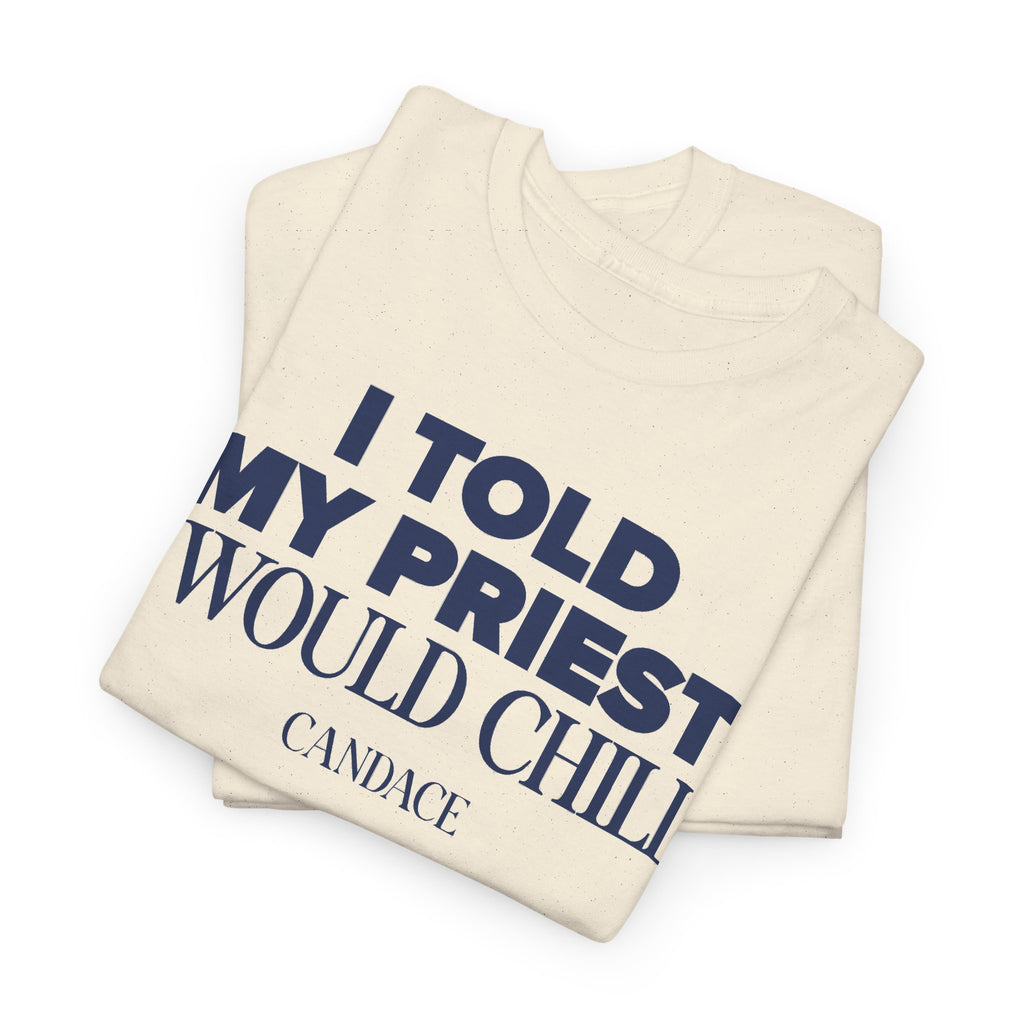 I Told My Priest I Would Chill T‑Shirt