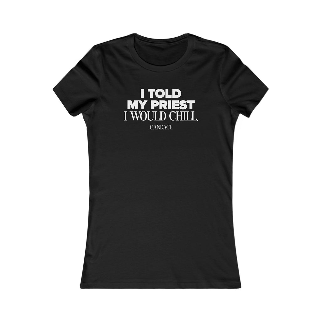 I Told My Priest That I Would Chill Women's T-shirt