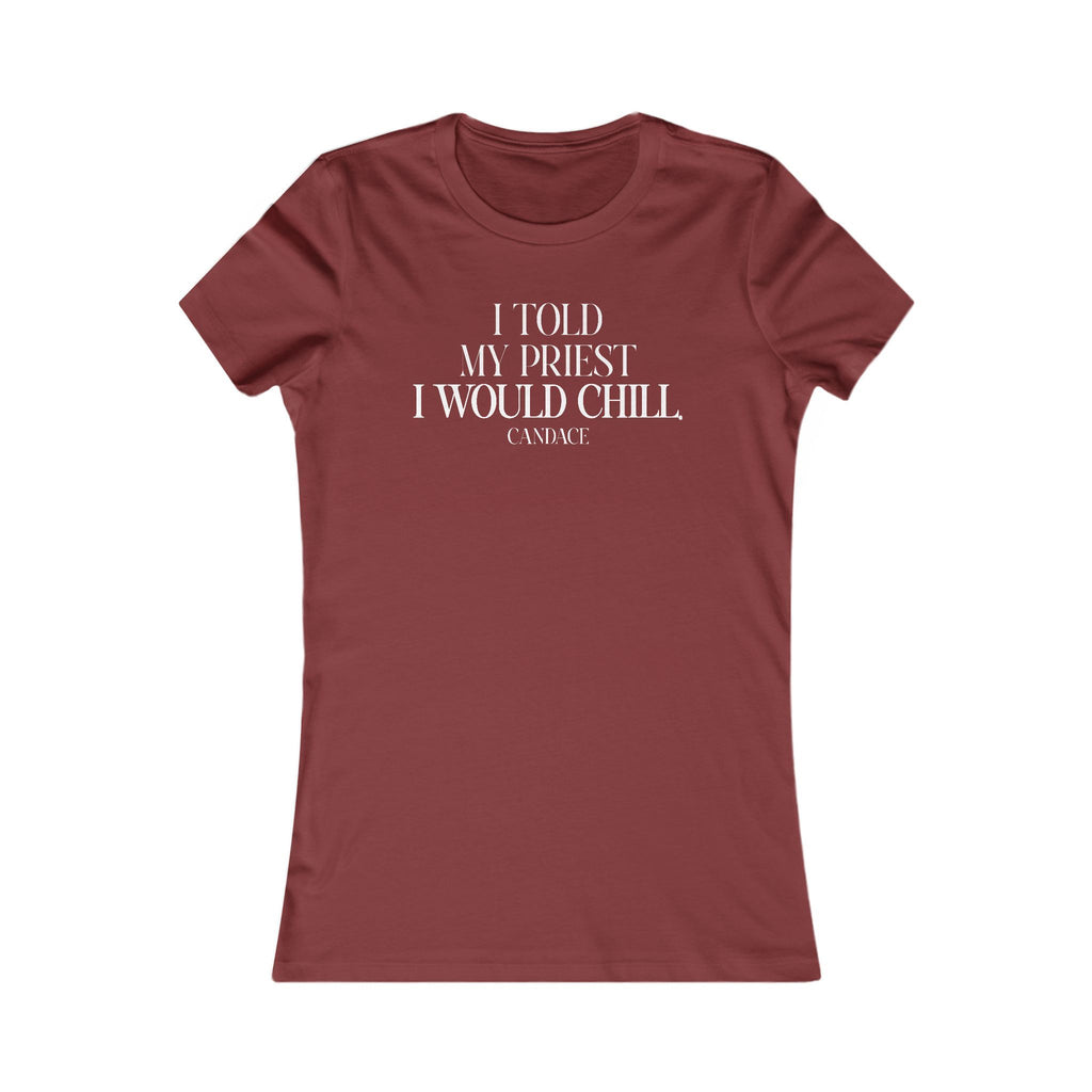 I Told My Priest That I Would Chill Women's T-shirt