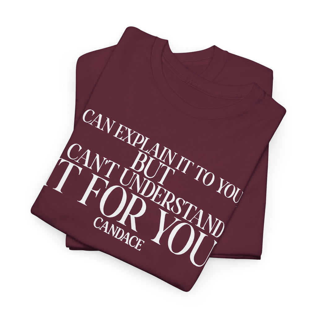 "I can explain it to you, but I cant understand it for you"  T-Shirt