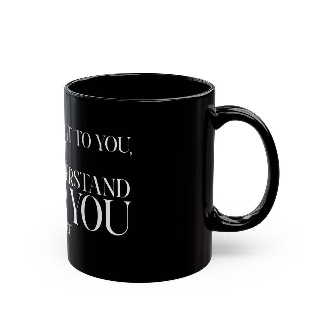 "I can explain it to you, but I cant understand it for you"  Mug