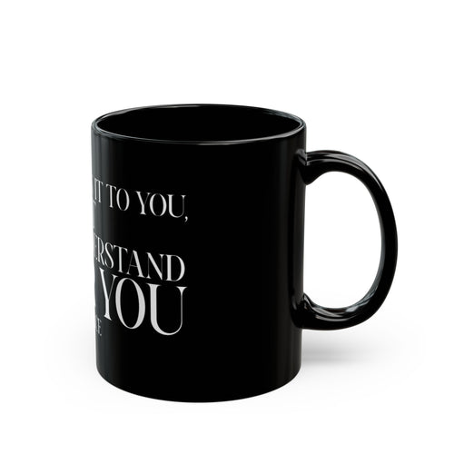 "I can explain it to you, but I cant understand it for you"  Mug