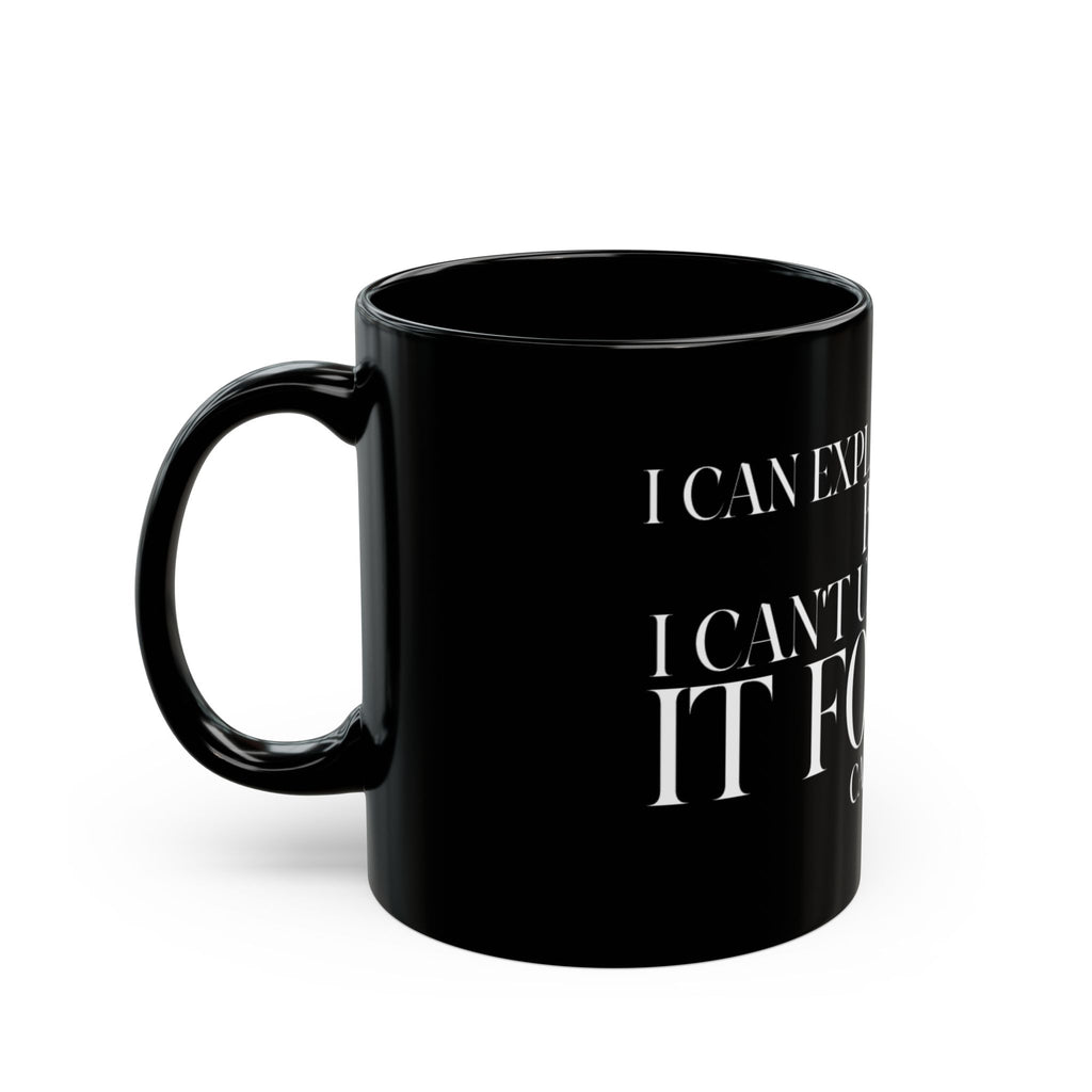 "I can explain it to you, but I cant understand it for you"  Mug