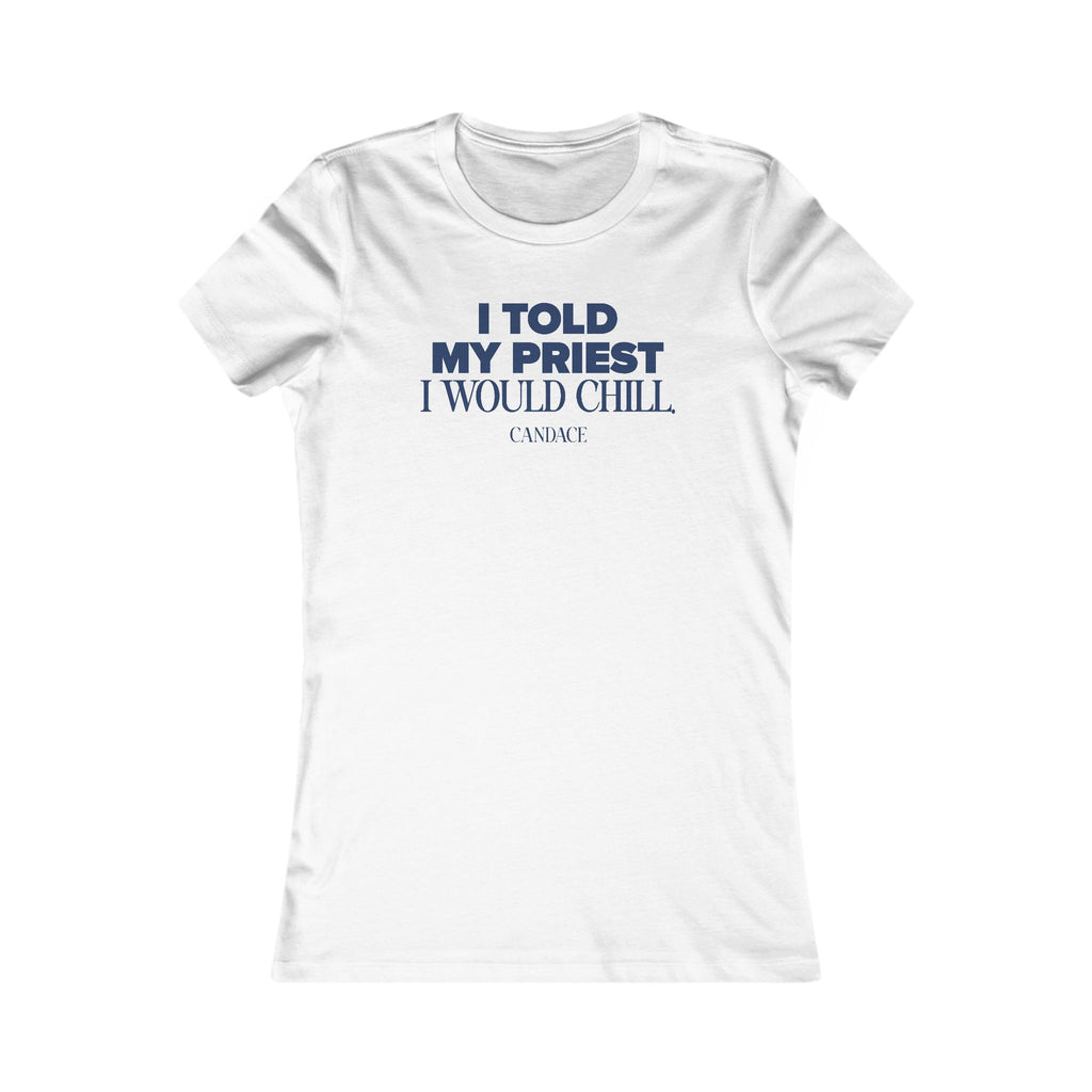 I Told My Priest That I Would Chill Women's T-shirt