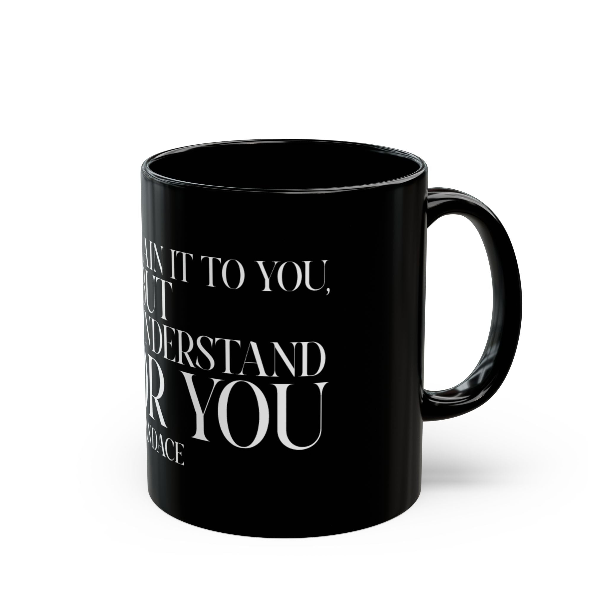 "I can explain it to you, but I cant understand it for you"  Mug