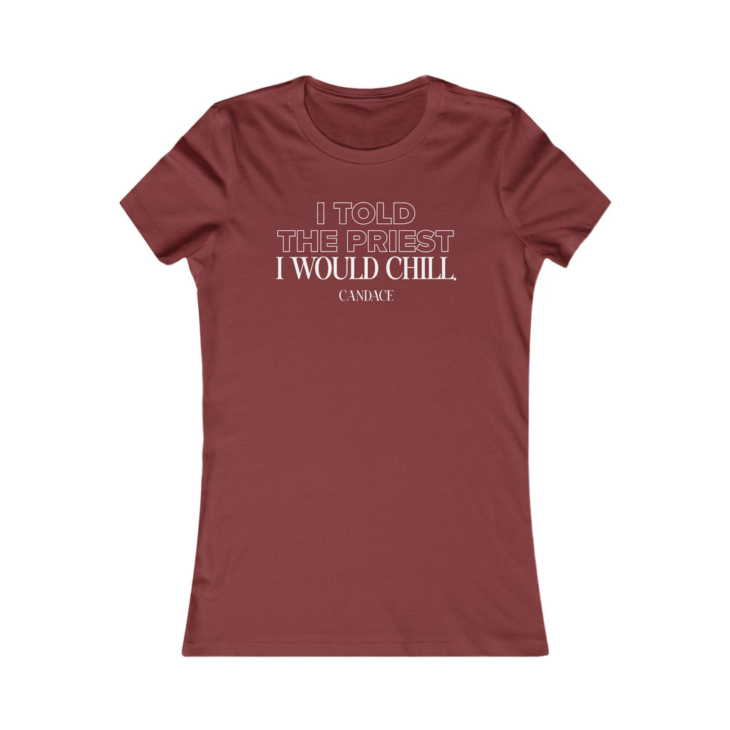 I Told My Priest That I Would Chill Women's T-shirt