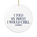 I Told My Priest I Would Chill Christmas Ornament
