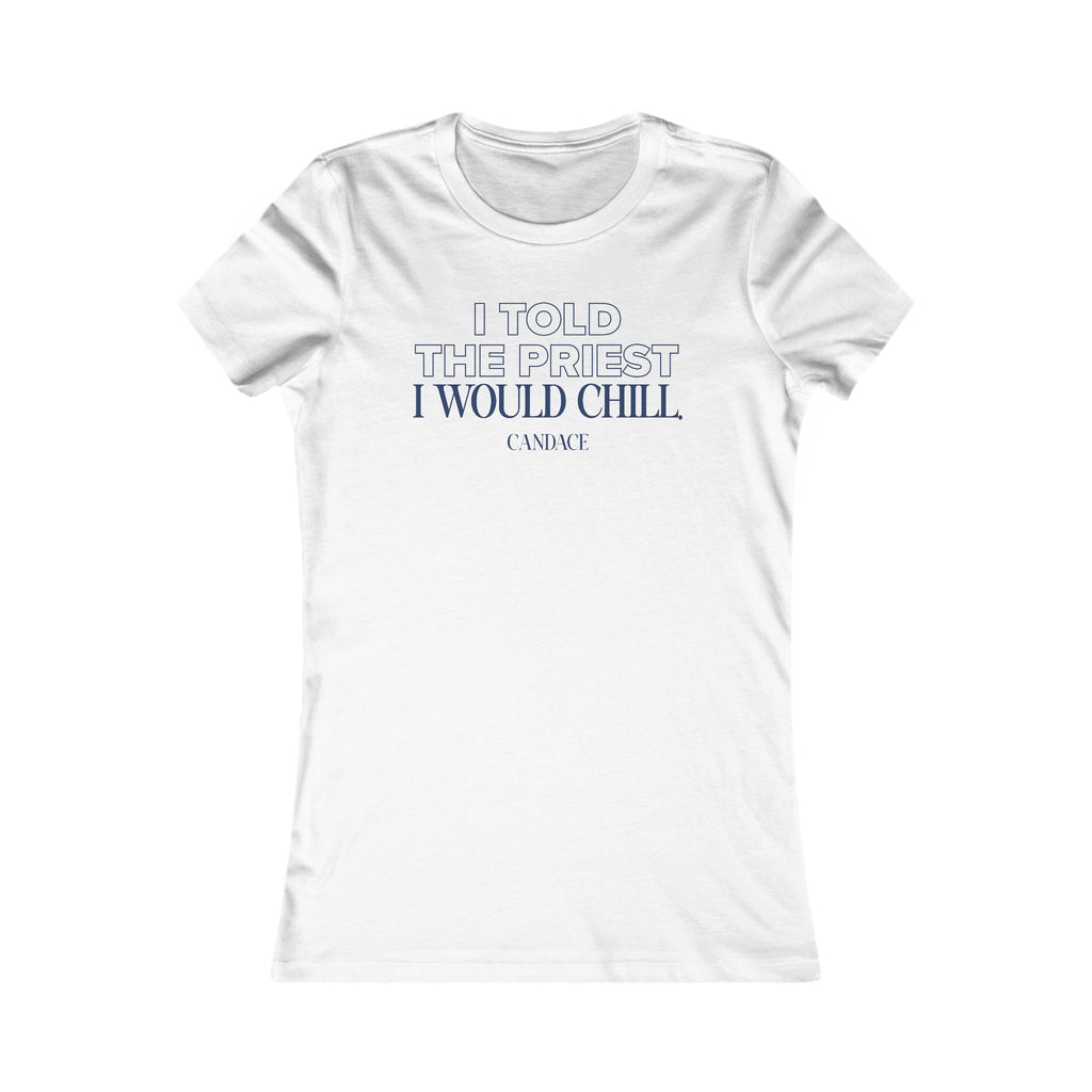 I Told My Priest That I Would Chill Women's T-shirt