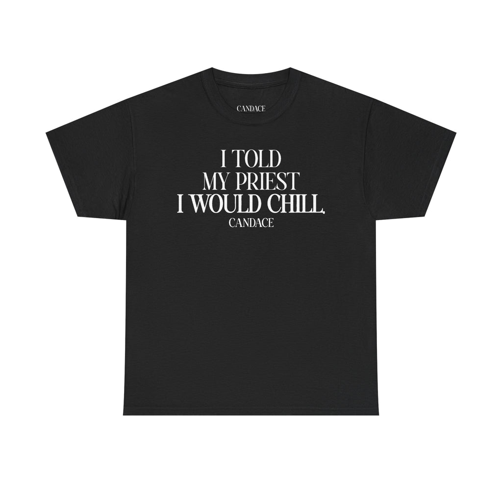I Told My Priest I Would Chill T‑Shirt