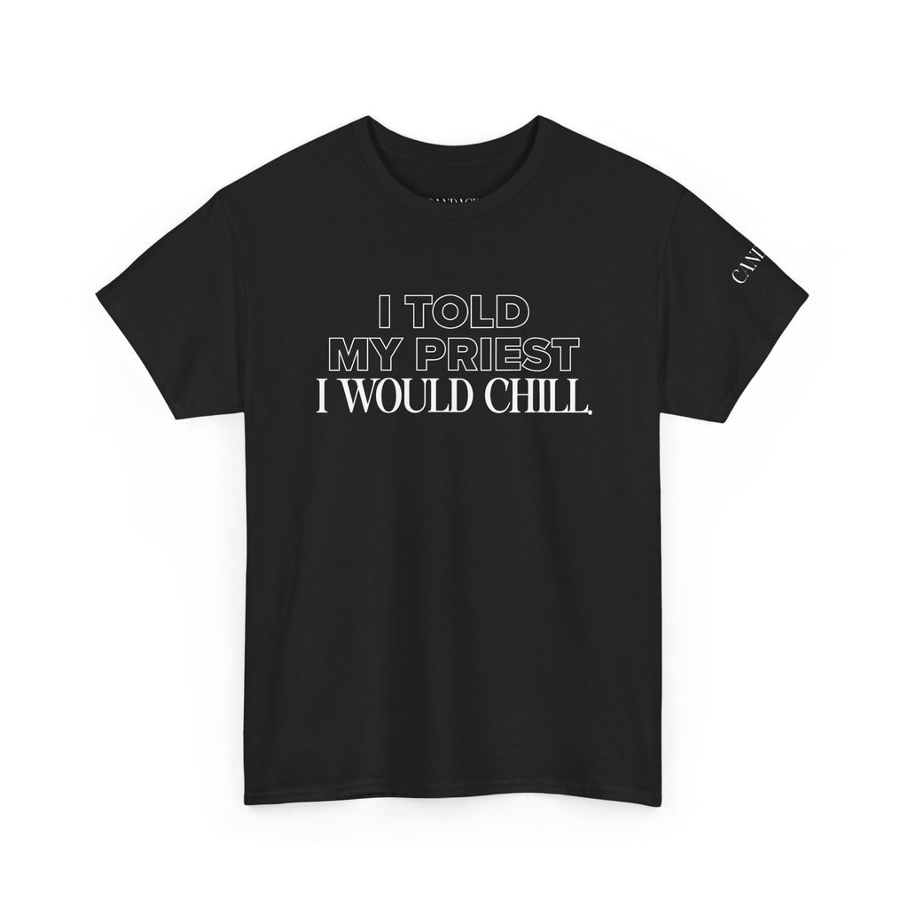 I Told My Priest I Would Chill T‑Shirt