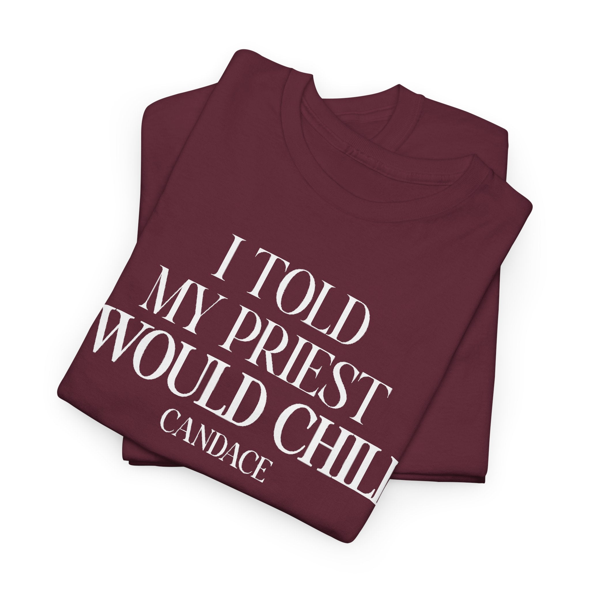 I Told My Priest I Would Chill T‑Shirt