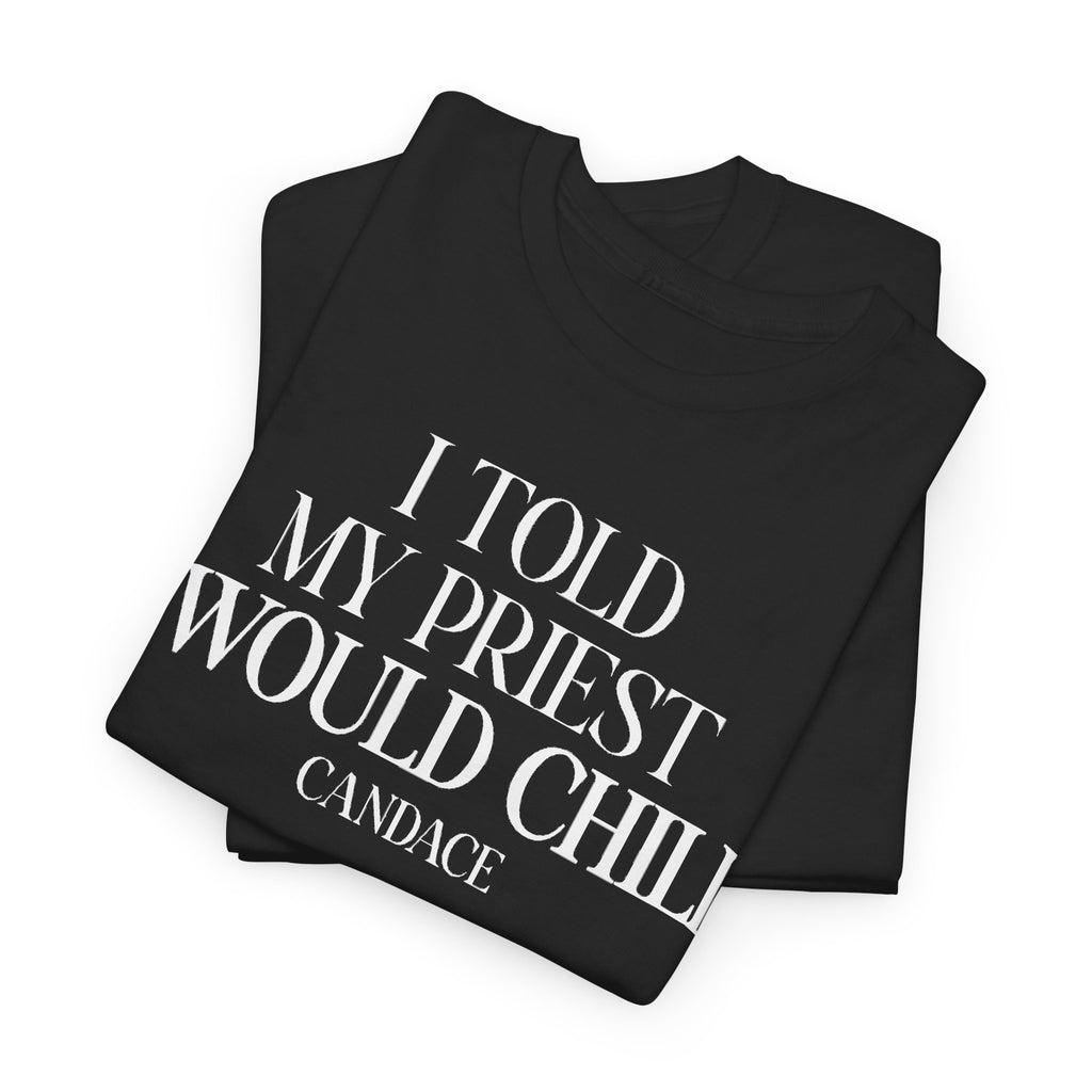 I Told My Priest I Would Chill T‑Shirt